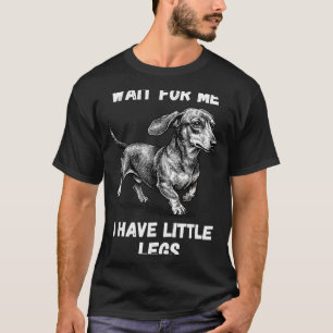 Wait For Have Little Legs Toddler Dachshund Dog T-Shirt