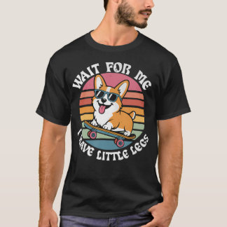 Wait For Me I Have Little Legs Corgi Short Person T-Shirt