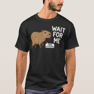 Wait For Me - I Have Little Legs Cute Capybara T-Shirt