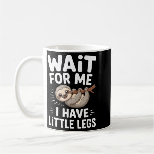 Wait For Me I Have Little Legs Cute Sloth Coffee Mug