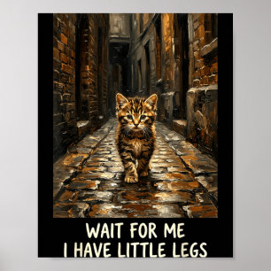 Wait for Me I Have Little Legs Funny Kitten Cat Poster