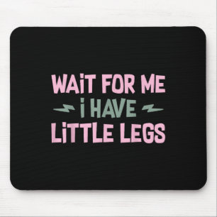 Wait For Me I Have Little Legs Funny Quote Sarcast Mouse Pad