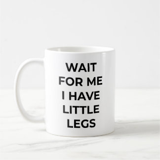 Wait for Me I Have Little Legs Funny Short Legs  Coffee Mug