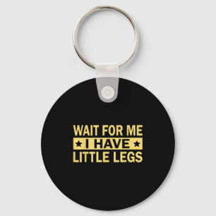 Wait For Me I Have Little Legs Keychain