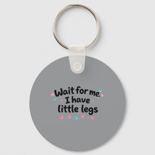 Wait For Me I Have Little Legs Keychain