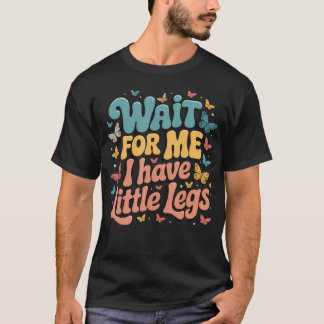 Wait For Me I Have Little T-Shirt