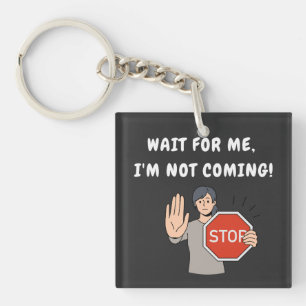 Wait for Me I'm Not Coming! Funny Humourous Keychain