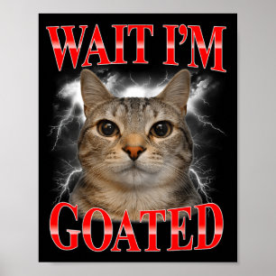 Wait goated cat silly funny cat meme men women poster