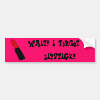 Wait! I forgot my lipstick! | Bumper Sticker