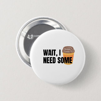 Wait, I Need Coffee – Funny Coffee Cup Quote Desig 2 Inch Round Button