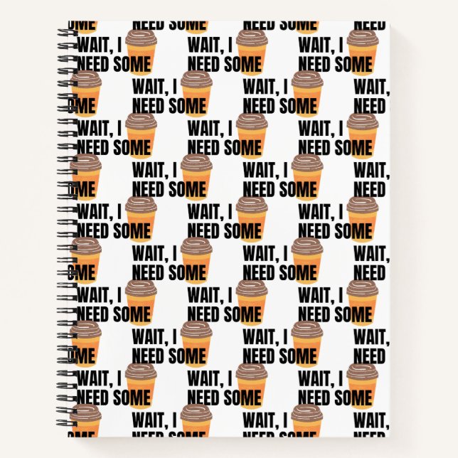 Wait, I Need Coffee – Funny Coffee Cup Quote Desig Notebook (Front)