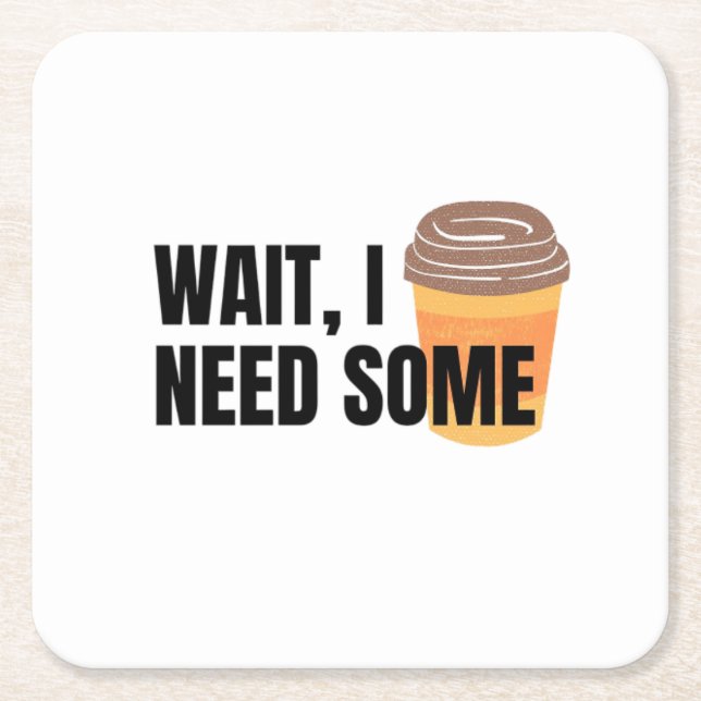 Wait, I Need Coffee – Funny Coffee Cup Quote Desig Square Paper Coaster (Front)