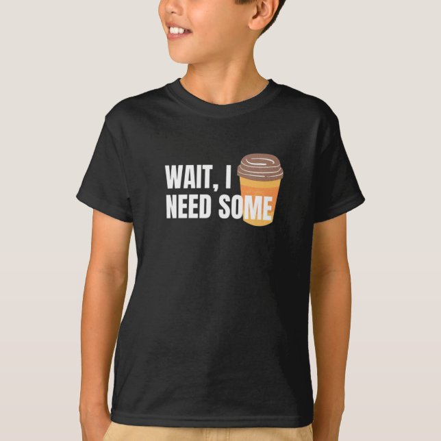 Wait, I Need Coffee – Funny Design for dark colour T-Shirt (Front)