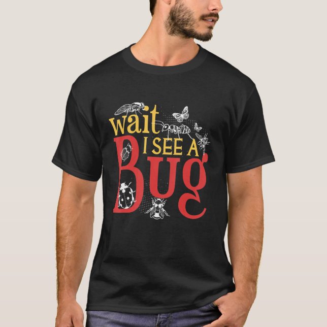 Wait i see a bug  entomologist T-Shirt (Front)