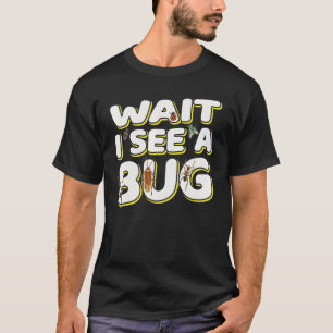 Wait I See A Bug Insect Entomologist Sayings T-Shirt