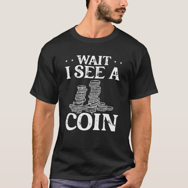 Wait I See A Coin Coin Collecting T-Shirt (Front)