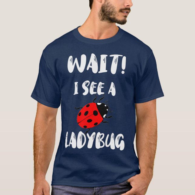 Wait I See A Ladybug Insect Collector Sweet Bugs T-Shirt (Front)