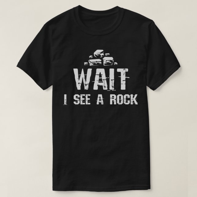 Wait I See A Rock 1 T-Shirt (Design Front)