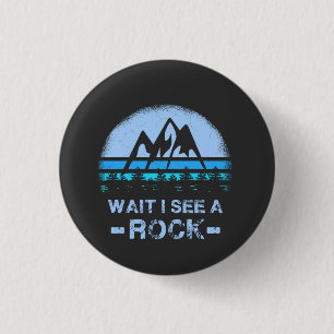 Wait I See A Rock for a Geologist 1 Inch Round Button