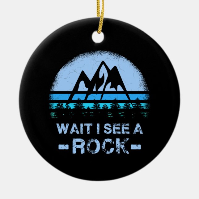 Wait I See A Rock for a Geologist Ceramic Ornament (Front)