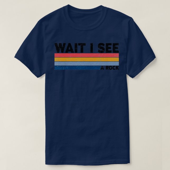 Wait I See A Rock Funny Geologis T-Shirt (Design Front)