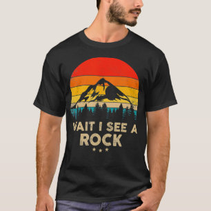 Wait I See A Rock  Funny Geologist Gift Idea  T-Shirt