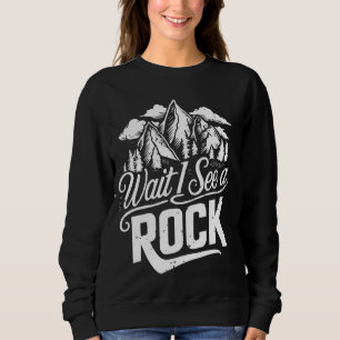 Wait I See A Rock Funny Geology And Geologist Scie Sweatshirt