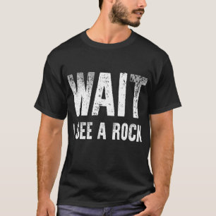 Wait I See A Rock Funny Geology Student T-Shirt