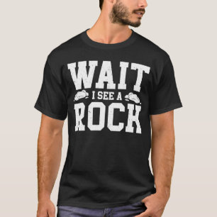 Wait I See A Rock Geologist Geology Rock Collector T-Shirt