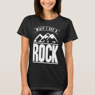 Wait I See A Rock Geologist Geology Rock Collector T-Shirt
