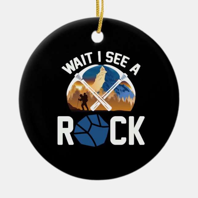 WAIT I SEE A ROCK - Geology geologist Ceramic Ornament (Front)