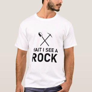 Wait I See a Rock - Geology Geologist T-Shirt