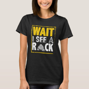 Wait I See A Rock  Geology Rock Collector s Graphi T-Shirt