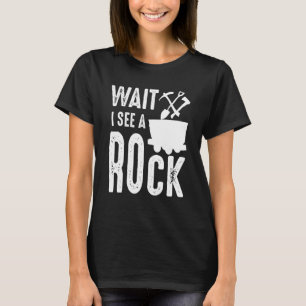Wait I See A Rock  Mineral Collector Geologist Geo T-Shirt
