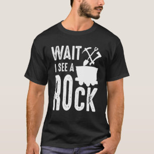 Wait I See A Rock  Mineral Collector Geologist Geo T-Shirt