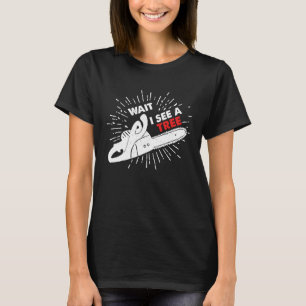 Wait I See A Tree I Forester Chainsaw Forester Cha T-Shirt
