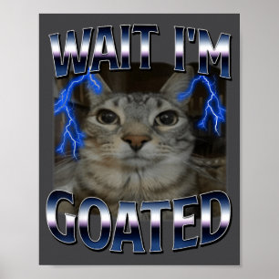 Wait I'm Goated Cat Funny Cat Meme Men Women Kids  Poster