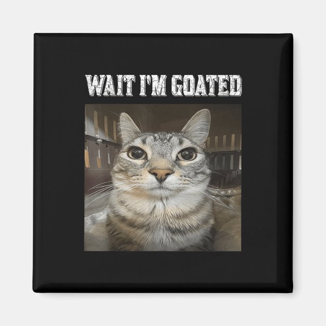 Wait Im Goated Cat Humour Meme  Magnet (Front)
