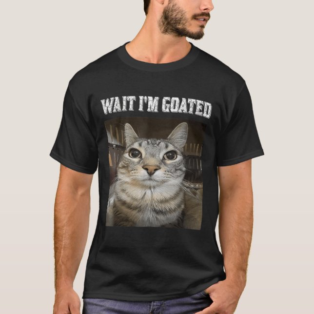 Wait Im Goated Cat Humour Meme  T-Shirt (Front)