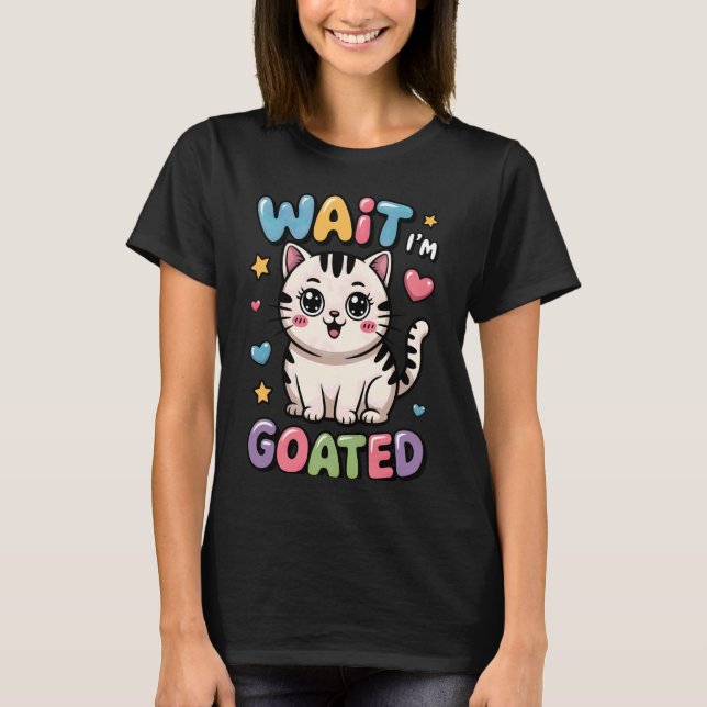 Wait I'm Goated Cat Meme Saying Funny Cat Brainrot T-Shirt (Front)