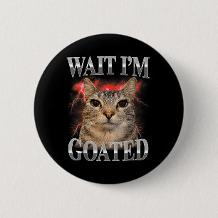 Wait Im Goated Cat Silly Funny Cat Meme Men Women 2 Inch Round Button