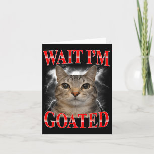 Wait Im Goated Cat Silly Funny Cat Meme Men Women Card
