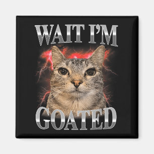 Wait Im Goated Cat Silly Funny Cat Meme Men Women Magnet
