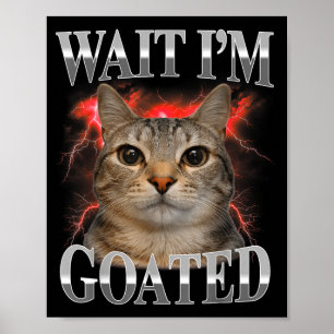 Wait Im Goated Cat Silly Funny Cat Meme Men Women Poster