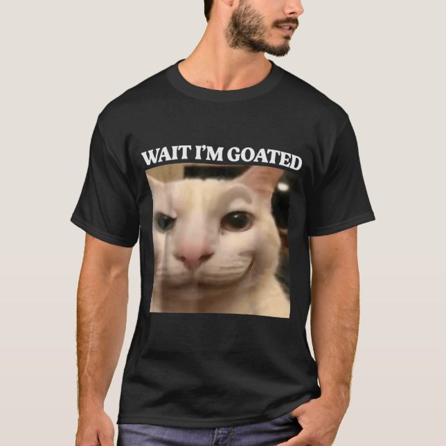 Wait I'm Goated Cat Silly Funny Cat Meme Men Women T-Shirt (Front)