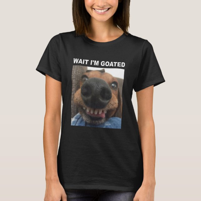 Wait I'm Goated Dog humour Meme T-Shirt (Front)