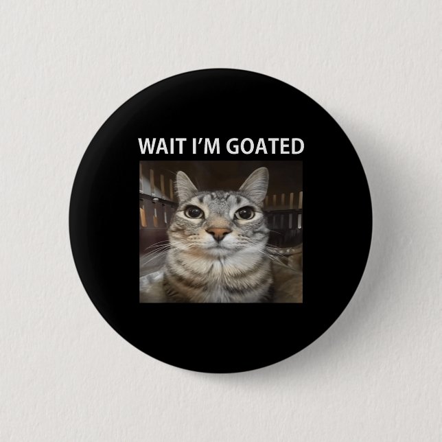 Wait Im Goated Silly Cat Meme  2 Inch Round Button (Front)