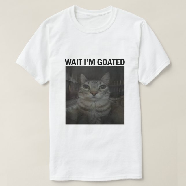 Wait I'm Goated Silly Cat Meme Funny Cat Meme T-Shirt (Design Front)