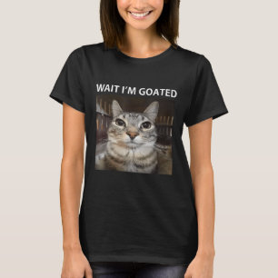Wait Im Goated Silly Cat Meme  T-Shirt