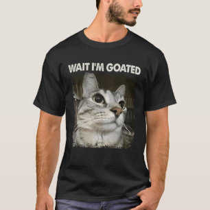 Wait I'm Goated Silly Cat Meme Trendy Humour Sayin T-Shirt